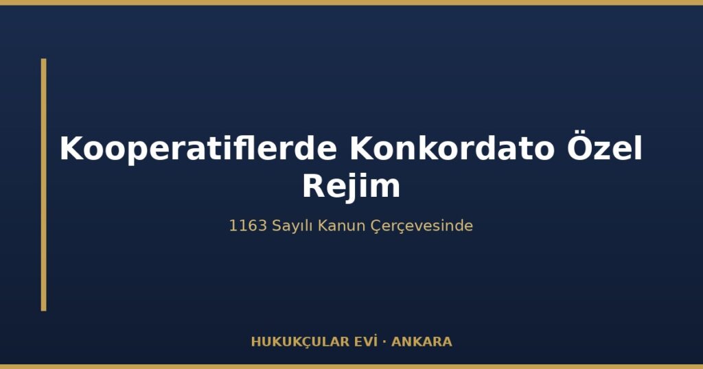 Konkordato ve Kooperatifler: Özel Rejim (1163 s.K.) Konkordato ve Kooperatifler: Özel Rejim (1163 s.K.)