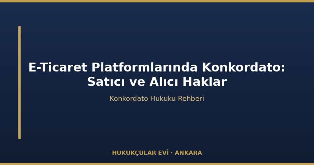 E-Ticaret Platformlarında Konkordato: Satıcı ve Alıcı Hakları E-Ticaret Platformlarında Konkordato: Satıcı ve Alıcı Hakları