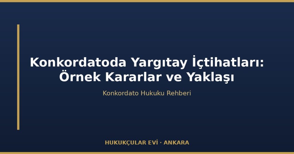 Konkordatoda Yargıtay İçtihatları: Örnek Kararlar ve Yaklaşım Konkordatoda Yargıtay İçtihatları: Örnek Kararlar ve Yaklaşım