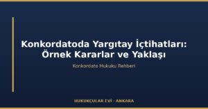 Konkordatoda Yargıtay İçtihatları: Örnek Kararlar ve Yaklaşım