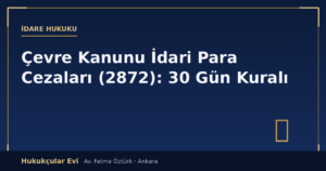 Çevre Kanunu İdari Para Cezaları (2872): 30 Gün Kuralı, İtiraz ve İptal Davası