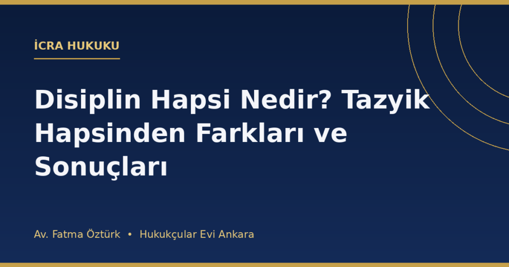 Disiplin Hapsi Nedir? Tazyik Hapsinden Farkları ve Sonuçları Disiplin Hapsi Nedir? Tazyik Hapsinden Farkları ve Sonuçları