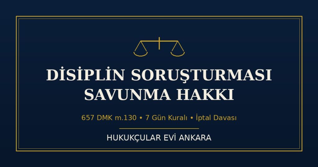Disiplin Soruşturmasında Savunma Hakkı: 7 Gün Kuralı, Zamanaşımı ve İptal (657 DMK 130) Disiplin Soruşturmasında Savunma Hakkı: 7 Gün Kuralı, Zamanaşımı ve İptal (657 DMK 130)