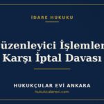 Düzenleyici İşlemlere Karşı İptal Davası — Hukukçular Evi Ankara