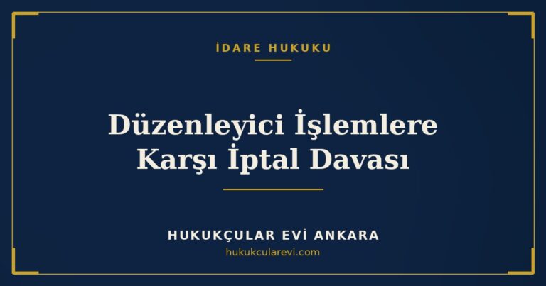Düzenleyici İşlemlere Karşı İptal Davası — Hukukçular Evi Ankara