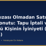 Eşin Rızası Olmadan Satılan Aile Konutu: Tapu İptali ve Üçüncü Kişinin İyiniyeti (TMK m.194)