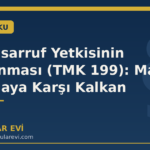 Eşin Tasarruf Yetkisinin Sınırlanması (TMK 199): Mal Kaçırmaya Karşı Kalkan