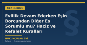 Evlilik Devam Ederken Eşin Borcundan Diğer Eş Sorumlu mu? Haciz ve Kefalet Kuralları