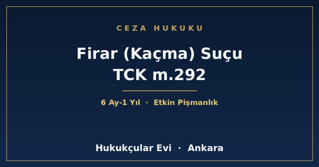 Hükümlü veya Tutuklunun Kaçması (Firar) Suçu ve Sonuçları (TCK 292-293) Hükümlü veya Tutuklunun Kaçması (Firar) Suçu ve Sonuçları (TCK 292-293)