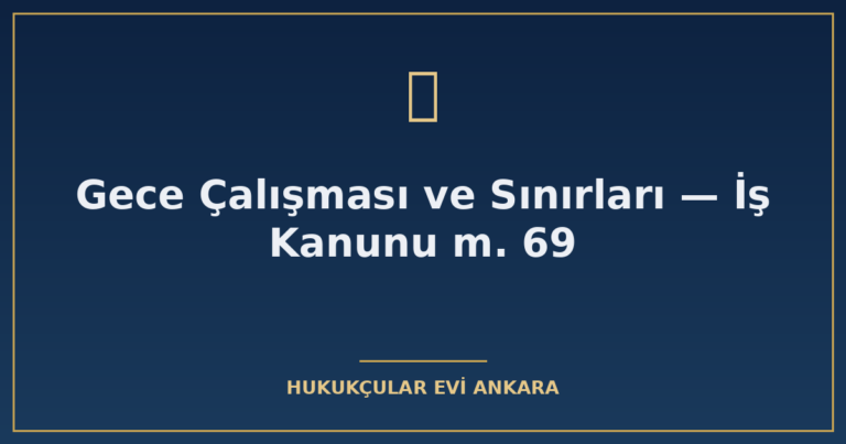 gece calismasi ve sinirlari is kanunu m 69