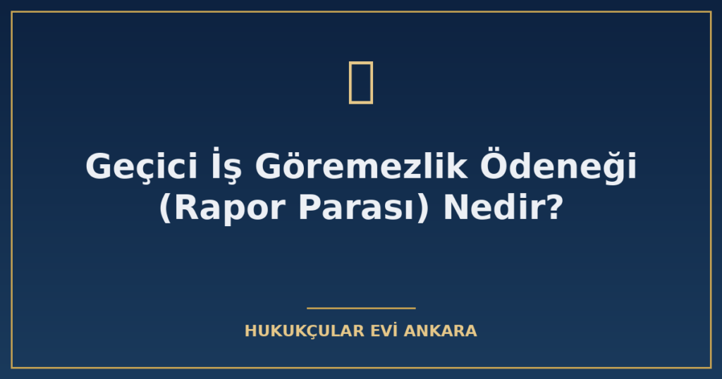 Geçici İş Göremezlik Ödeneği (Rapor Parası) Nedir? Geçici İş Göremezlik Ödeneği (Rapor Parası) Nedir?