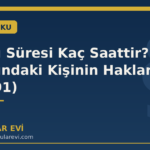 Gözaltı Süresi Kaç Saattir? Gözaltındaki Kişinin Hakları (CMK 91)