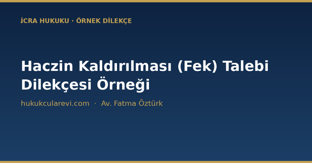 Haczin Kaldırılması (Fek) Talebi Dilekçesi Örneği (2026) Haczin Kaldırılması (Fek) Talebi Dilekçesi Örneği (2026)