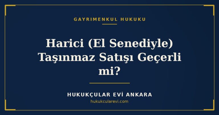 Harici (El Senediyle) Taşınmaz Satışı Geçerli mi? — Hukukçular Evi Ankara