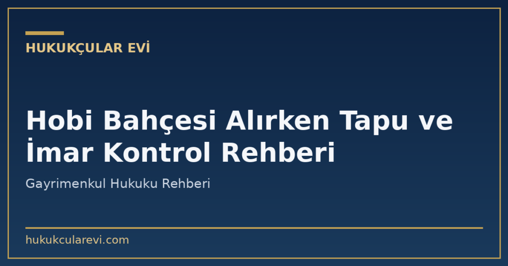 Hobi Bahçesi Alırken Tapu ve İmar Kontrol Rehberi Hobi Bahçesi Alırken Tapu ve İmar Kontrol Rehberi