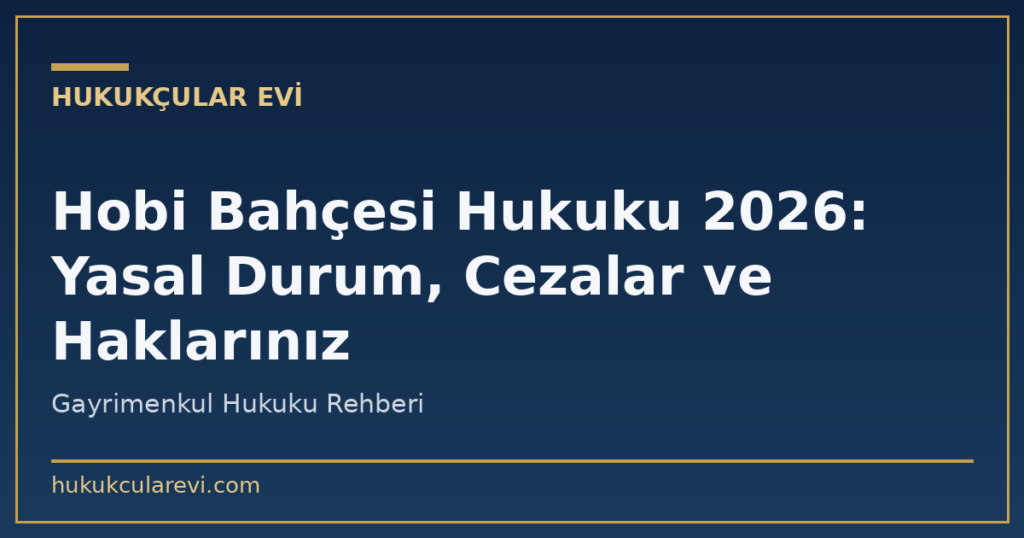 Hobi Bahçesi Hukuku 2026: Yasal Durum, Cezalar ve Haklarınız Hobi Bahçesi Hukuku 2026: Yasal Durum, Cezalar ve Haklarınız