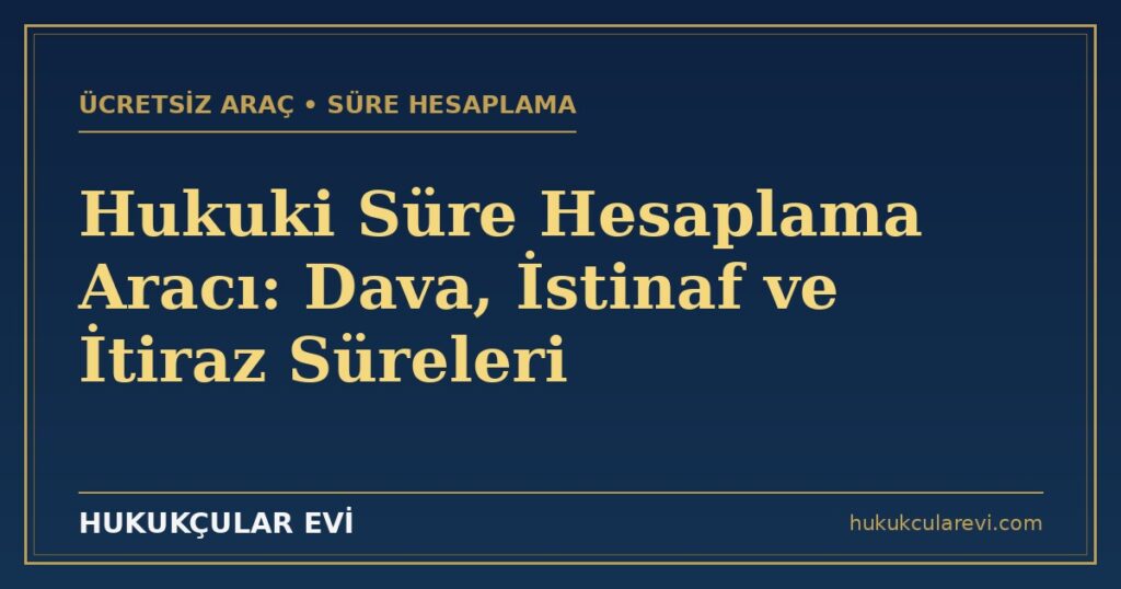 Hukuki Süre Hesaplama Aracı: Dava, İstinaf, İtiraz ve Temyiz Süreleri (2026) Hukuki Süre Hesaplama Aracı: Dava, İstinaf, İtiraz ve Temyiz Süreleri (2026)