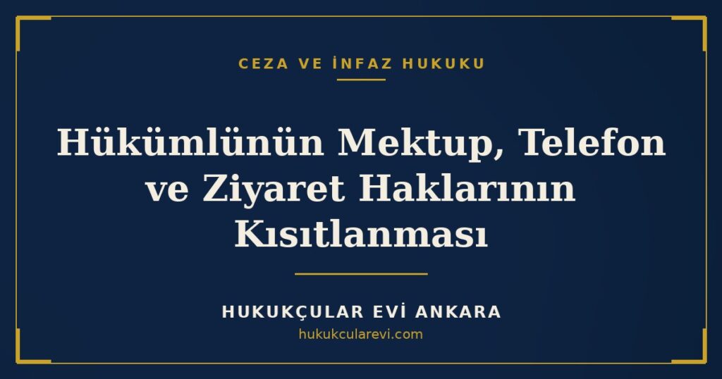 Hükümlü ve Tutuklunun Mektup, Telefon ve Ziyaret Haklarının Kısıtlanması ve İtiraz Hükümlü ve Tutuklunun Mektup, Telefon ve Ziyaret Haklarının Kısıtlanması ve İtiraz
