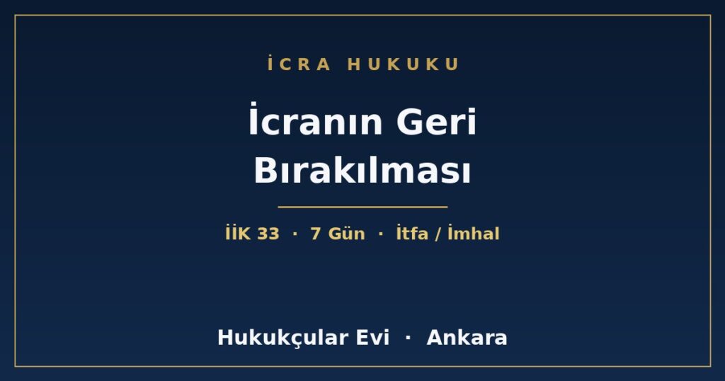 İlamlı İcrada İcranın Geri Bırakılması (İİK m. 33) İlamlı İcrada İcranın Geri Bırakılması (İİK m. 33)