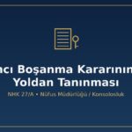 Yabancı boşanma kararının idari yoldan tanınması NHK 27/A nüfus müdürlüğü konsolosluk birlikte başvuru 90 gün kesinleşme kamu düzeni apostil tescil