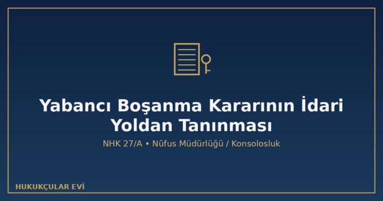 Yabancı boşanma kararının idari yoldan tanınması NHK 27/A nüfus müdürlüğü konsolosluk birlikte başvuru 90 gün kesinleşme kamu düzeni apostil tescil