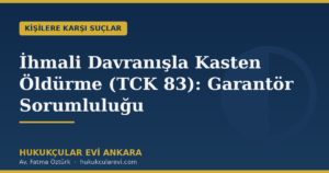 İhmali Davranışla Kasten Öldürme (TCK 83): Garantör Sorumluluğu