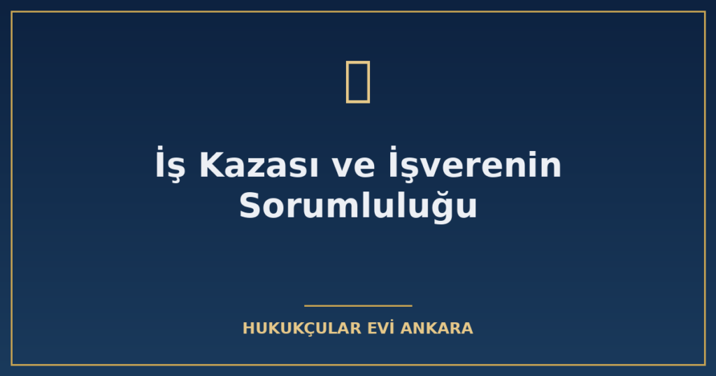 İş Kazası ve İşverenin Sorumluluğu İş Kazası ve İşverenin Sorumluluğu