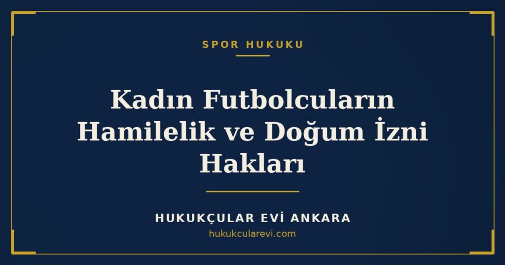 Kadın Futbolcuların Hamilelik ve Doğum İzni Hakları (FIFA ve TFF Kuralları) Kadın Futbolcuların Hamilelik ve Doğum İzni Hakları (FIFA ve TFF Kuralları)