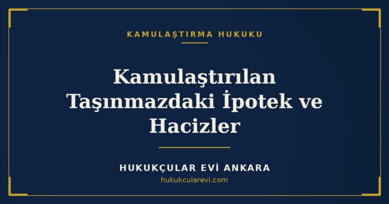 Kamulaştırılan Taşınmazdaki İpotek ve Hacizler — Hukukçular Evi Ankara
