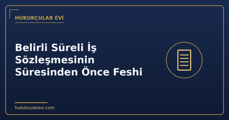 Belirli Süreli İş Sözleşmesinin Süresinden Önce Feshi