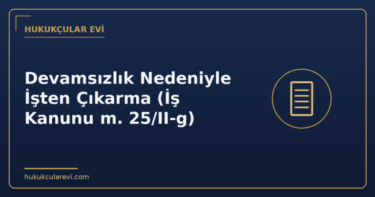 Devamsızlık Nedeniyle İşten Çıkarma (İş Kanunu m. 25/II-g)