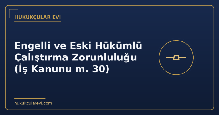 Engelli ve Eski Hükümlü Çalıştırma Zorunluluğu (İş Kanunu m. 30)