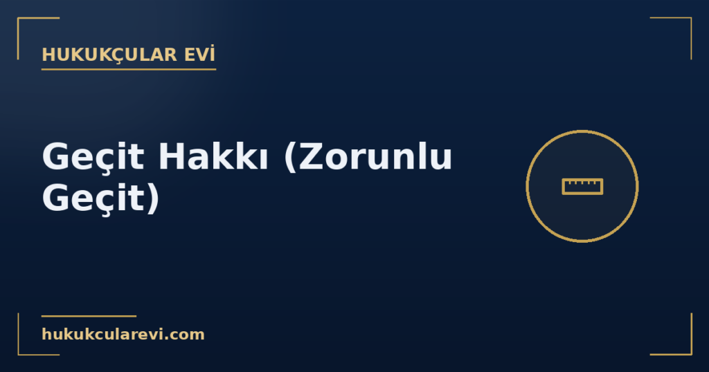 Geçit Hakkı (Zorunlu Geçit): Tarlasına veya Evine Yolu Olmayan Ne Yapar? Geçit Hakkı (Zorunlu Geçit): Tarlasına veya Evine Yolu Olmayan Ne Yapar?