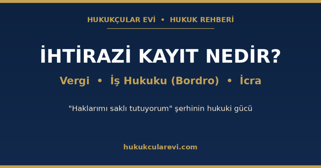 İhtirazi Kayıt Nedir? Vergi, İş Hukuku (Bordro) ve İcrada Anlamı İhtirazi Kayıt Nedir? Vergi, İş Hukuku (Bordro) ve İcrada Anlamı