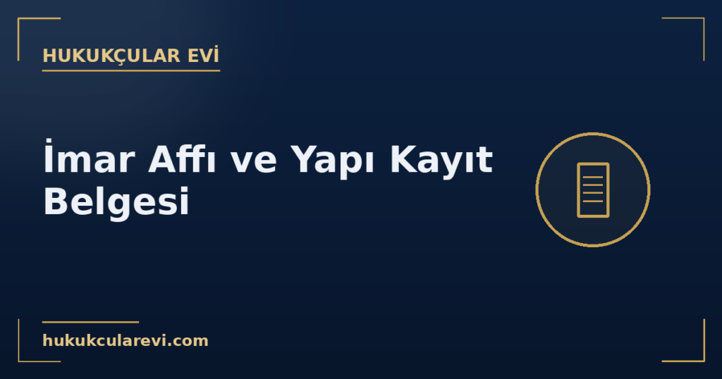 İmar Affı ve Yapı Kayıt Belgesi Nedir? İmar Affı ve Yapı Kayıt Belgesi Nedir?