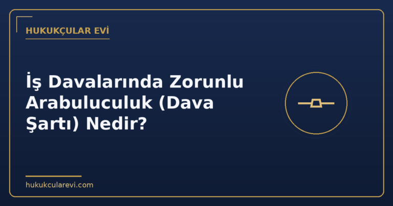 İş Davalarında Zorunlu Arabuluculuk (Dava Şartı) Nedir?