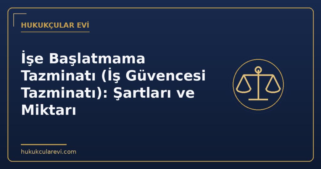 İşe Başlatmama Tazminatı (İş Güvencesi Tazminatı): Şartları ve Miktarı İşe Başlatmama Tazminatı (İş Güvencesi Tazminatı): Şartları ve Miktarı