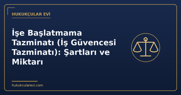 İşe Başlatmama Tazminatı (İş Güvencesi Tazminatı): Şartları ve Miktarı