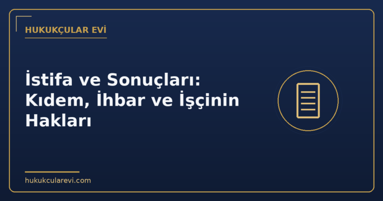 İstifa ve Sonuçları: Kıdem, İhbar ve İşçinin Hakları