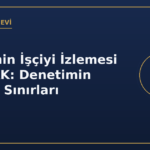 İşverenin İşçiyi İzlemesi ve KVKK: Denetimin Hukuki Sınırları