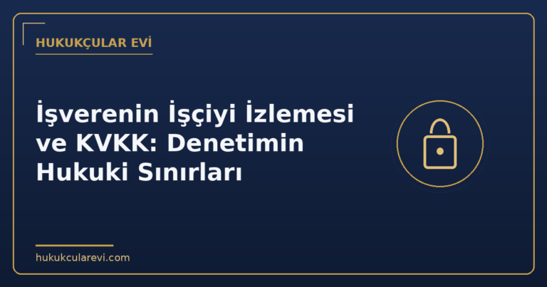 İşverenin İşçiyi İzlemesi ve KVKK: Denetimin Hukuki Sınırları