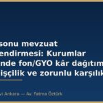 Mayıs sonu mevzuat değerlendirmesi: Kurumlar vergisinde fon/GYO kâr dağıtımı, asgari işçilik ve zorunlu karşılıklar