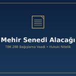 Mehir senedi alacağı hukuki niteliği TBK 288 bağışlama vaadi mehr-i muaccel müeccel boşanma muacceliyet 10 yıl zamanaşımı adi yazılı