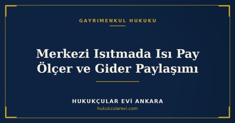 Merkezi Isıtmada Isı Pay Ölçer ve Gider Paylaşımı — Hukukçular Evi Ankara