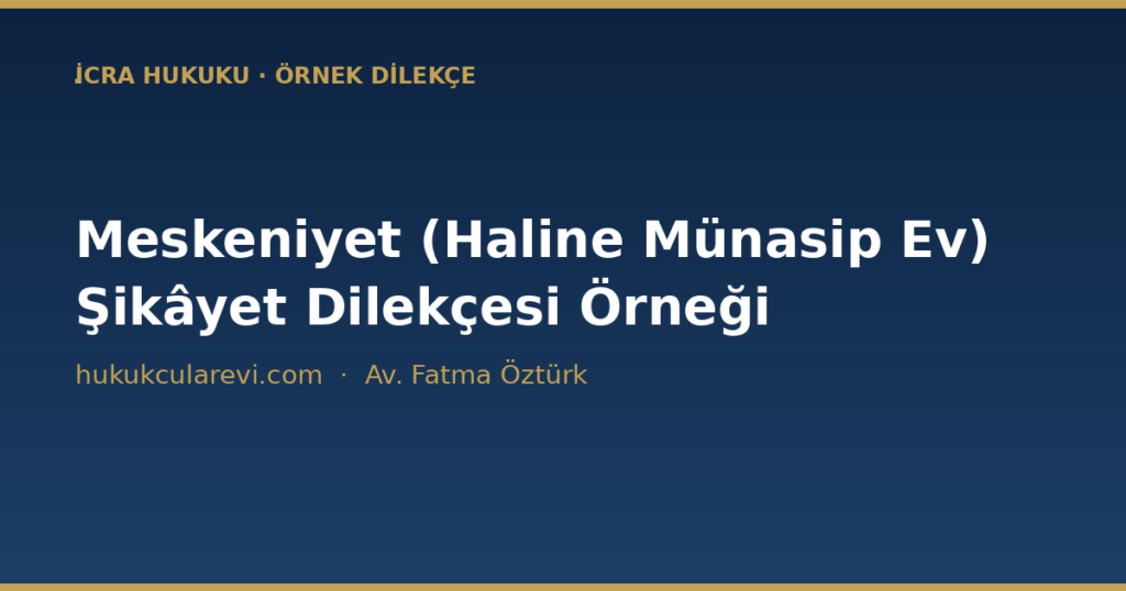 Meskeniyet (Haline Münasip Ev) Şikâyet Dilekçesi Örneği (2026) Meskeniyet (Haline Münasip Ev) Şikâyet Dilekçesi Örneği (2026)