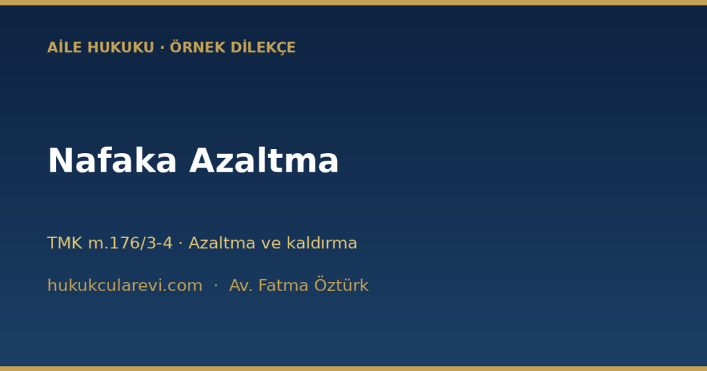 Nafaka Azaltma / Kaldırma Dilekçesi Örneği (2026) — TMK 176 Nafaka Azaltma / Kaldırma Dilekçesi Örneği (2026) — TMK 176