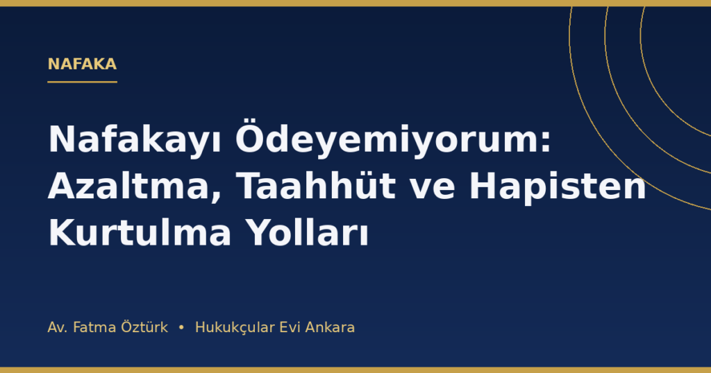 Nafakayı Ödeyemiyorum: Azaltma, Taahhüt ve Hapisten Kurtulma Yolları Nafakayı Ödeyemiyorum: Azaltma, Taahhüt ve Hapisten Kurtulma Yolları