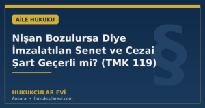 Nişan Bozulursa Diye İmzalatılan Senet ve Cezai Şart Geçerli mi? (TMK 119)