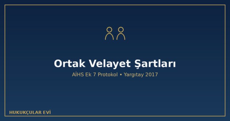 Ortak velayet şartları mümkün mü AİHS Ek 7 numaralı protokol 2016 Yargıtay 2017 çocuğun üstün yararı işbirliği 6284