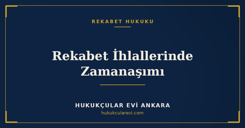 Rekabet İhlallerinde Zamanaşımı: 8 Yıl Kuralı ve Sürenin Başlangıcı Rekabet İhlallerinde Zamanaşımı: 8 Yıl Kuralı ve Sürenin Başlangıcı